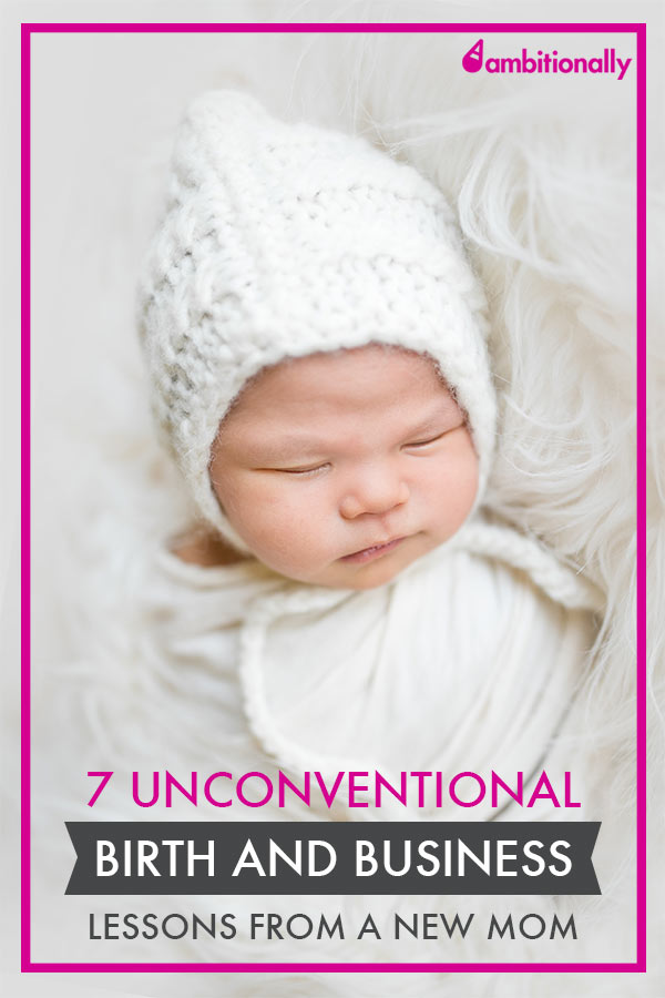 Click To Read These 7 Unconventional Birth and Business Lessons